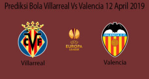 Prediksi Bola Villarreal Vs Valencia 12 April 2019