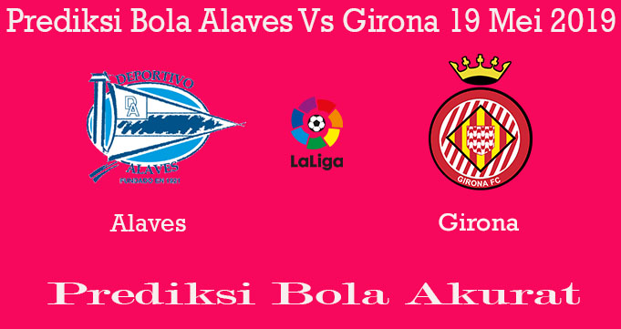 Prediksi Bola Alaves Vs Girona 19 Mei 2019