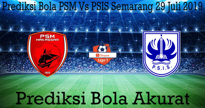 Prediksi Bola PSM Vs PSIS Semarang 29 Juli 2019
