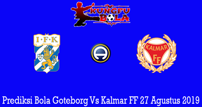 Prediksi Bola Goteborg Vs Kalmar FF 27 Agustus 2019