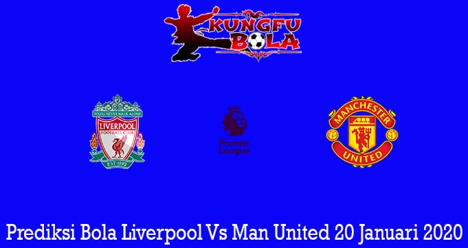 Prediksi Bola Liverpool Vs Man United 20 Januari 2020
