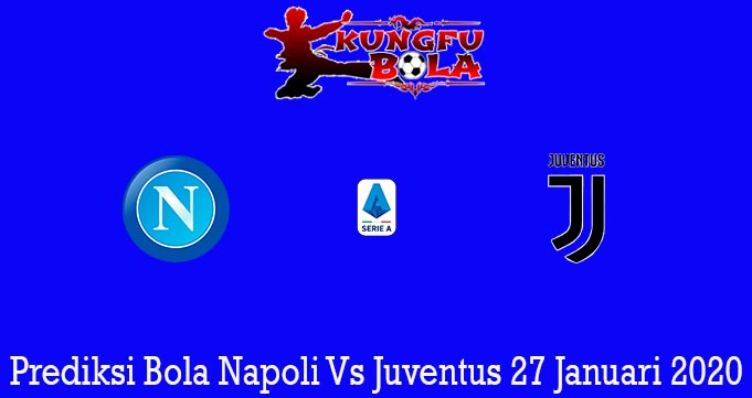 Prediksi Bola Napoli Vs Juventus 27 Januari 2020
