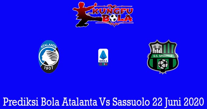 Prediksi Bola Atalanta Vs Sassuolo 22 Juni 2020