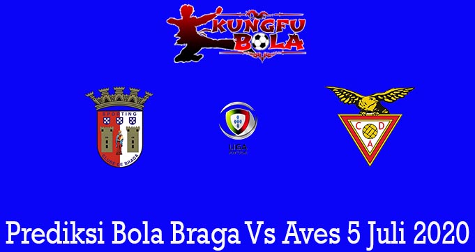 Prediksi Bola Braga Vs Aves 5 Juli 2020