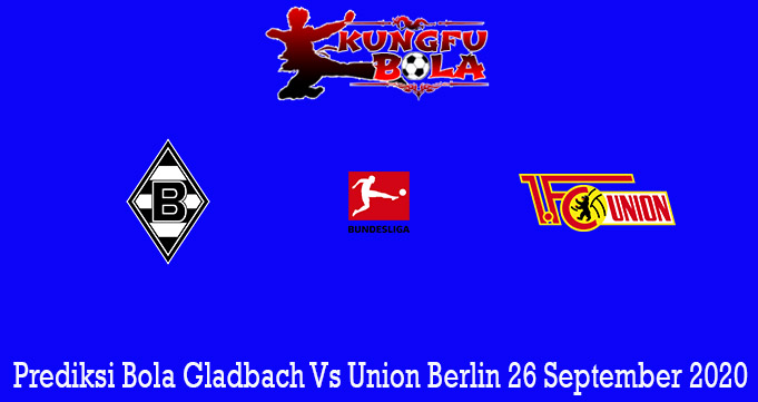 Prediksi Bola Gladbach Vs Union Berlin 26 September 2020