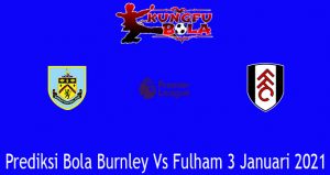 Prediksi Bola Burnley Vs Fulham 3 Januari 2021