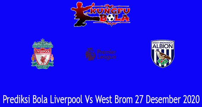 Prediksi Bola Liverpool Vs West Brom 27 Desember 2020