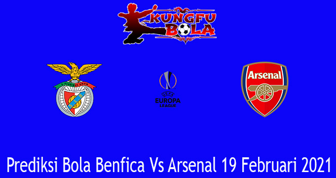Prediksi Bola Benfica Vs Arsenal 19 Februari 2021
