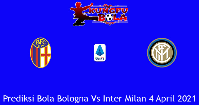 Prediksi Bola Bologna Vs Inter Milan 4 April 2021