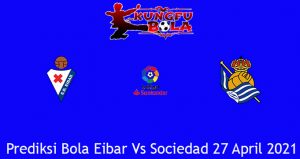Prediksi Bola Eibar Vs Sociedad 27 April 2021