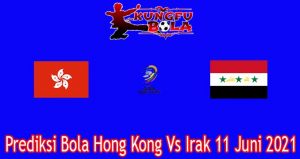 Prediksi Bola Hong Kong Vs Irak 11 Juni 2021