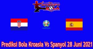 Prediksi Bola Kroasia Vs Spanyol 28 Juni 2021