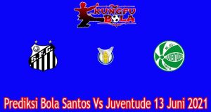 Prediksi Bola Santos Vs Juventude 13 Juni 2021