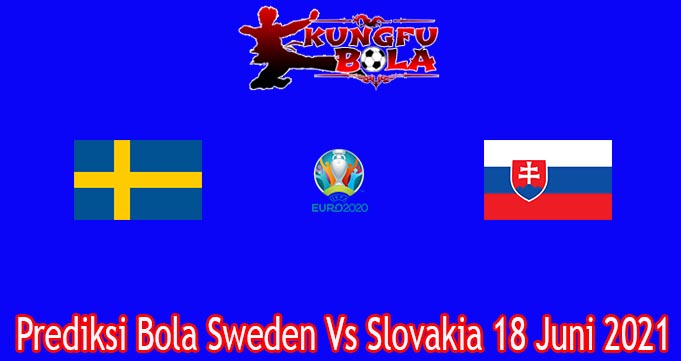 Prediksi Bola Sweden Vs Slovakia 18 Juni 2021