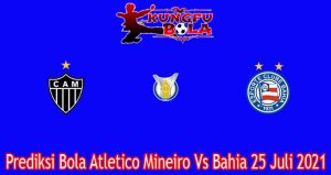 Prediksi Bola Atletico Mineiro Vs Bahia 25 Juli 2021