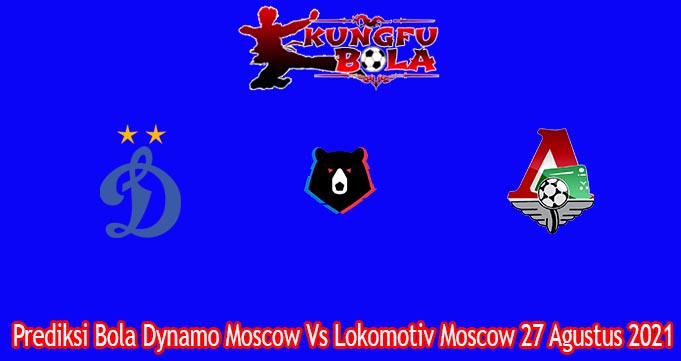 Prediksi Bola Dynamo Moscow Vs Lokomotiv Moscow 27 Agustus 2021