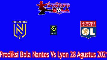 Prediksi Bola Nantes Vs Lyon 28 Agustus 2021