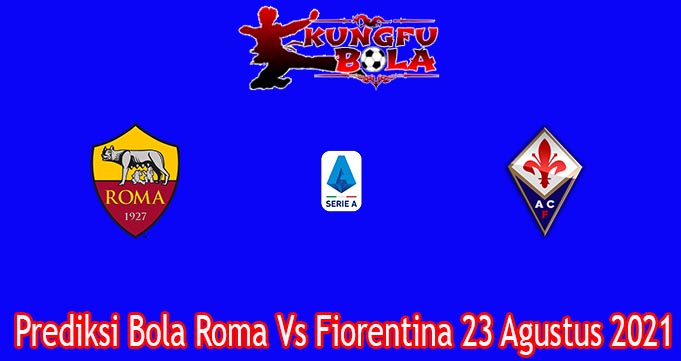 Prediksi Bola Roma Vs Fiorentina 23 Agustus 2021