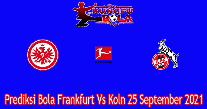 Prediksi Bola Frankfurt Vs Koln 25 September 2021