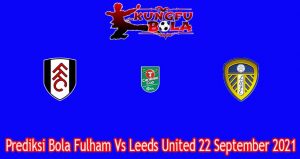 Prediksi Bola Fulham Vs Leeds United 22 September 2021