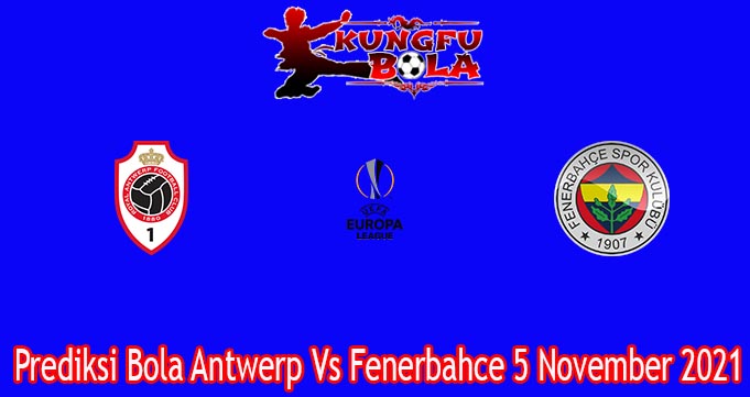 Prediksi Bola Antwerp Vs Fenerbahce 5 November 2021