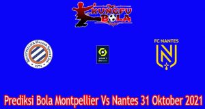 Prediksi Bola Montpellier Vs Nantes 31 Oktober 2021