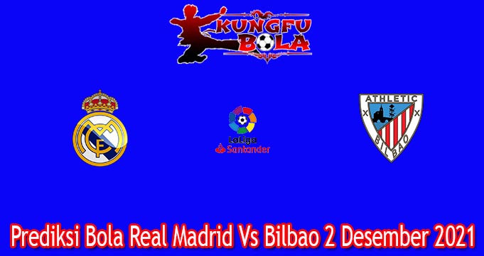 Prediksi Bola Real Madrid Vs Bilbao 2 Desember 2021