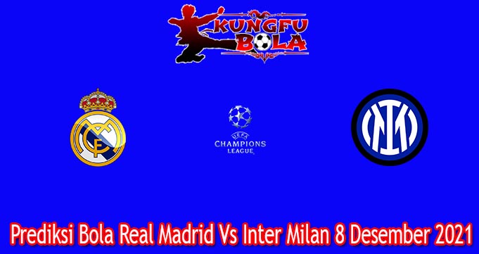Prediksi Bola Real Madrid Vs Inter Milan 8 Desember 2021