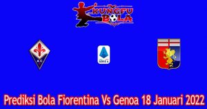 Prediksi Bola Fiorentina Vs Genoa 18 Januari 2022