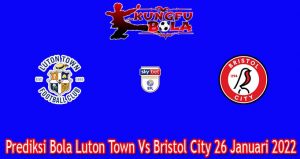 Prediksi Bola Luton Town Vs Bristol City 26 Januari 2022