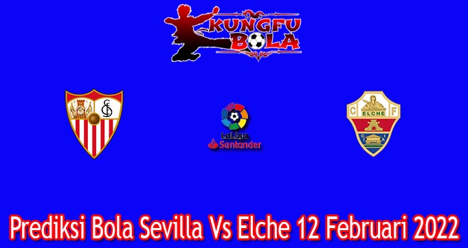 Prediksi Bola Sevilla Vs Elche 12 Februari 2022