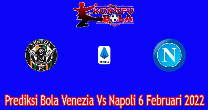 Prediksi Bola Venezia Vs Napoli 6 Februari 2022