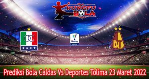Prediksi Bola Caldas Vs Deportes Tolima 23 Maret 2022