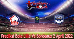 Prediksi Bola Lille Vs Bordeaux 2 April 2022