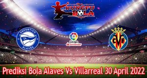Prediksi Bola Alaves Vs Villarreal 30 April 2022