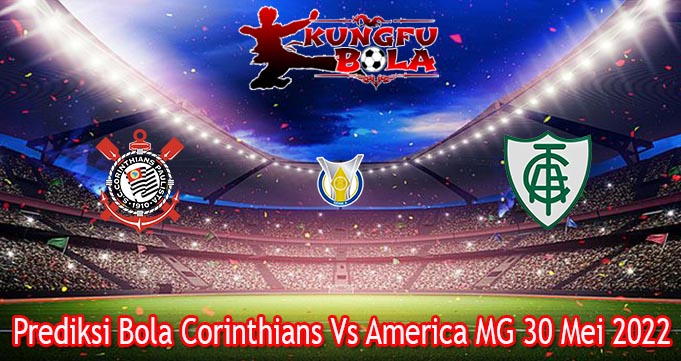 Prediksi Bola Corinthians Vs America MG 30 Mei 2022