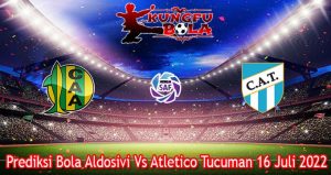 Prediksi Bola Aldosivi Vs Atletico Tucuman 16 Juli 2022