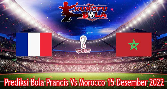 Prediksi Bola Prancis Vs Morocco 15 Desember 2022