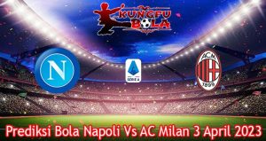 Prediksi Bola Napoli Vs AC Milan 3 April 2023