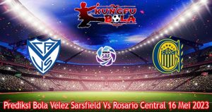 Prediksi Bola Velez Sarsfield Vs Rosario Central 16 Mei 2023
