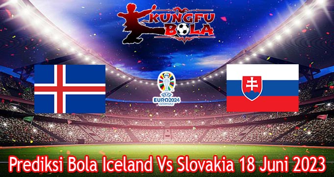 Prediksi Bola Iceland Vs Slovakia 18 Juni 2023