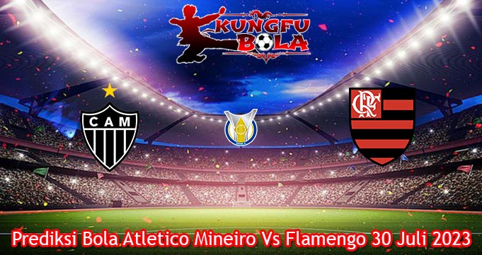 Prediksi Bola Atletico Mineiro Vs Flamengo 30 Juli 2023