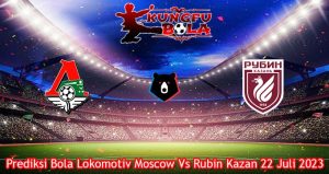 Prediksi Bola Lokomotiv Moscow Vs Rubin Kazan 22 Juli 2023