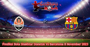 Prediksi Bola Shakhtar Donetsk Vs Barcelona 8 November 2023