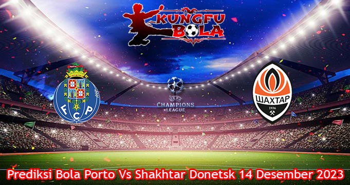 Prediksi Bola Porto Vs Shakhtar Donetsk 14 Desember 2023