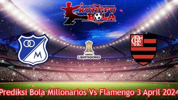 Prediksi Bola Millonarios Vs Flamengo 3 April 2024