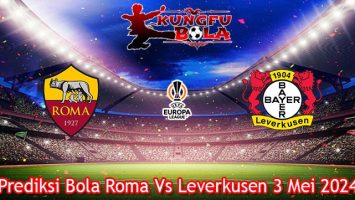 Prediksi Bola Roma Vs Leverkusen 3 Mei 2024
