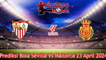 Prediksi Bola Sevilla Vs Mallorca 23 April 2024